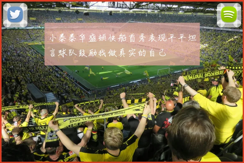 小泰泰华盛顿快船首秀表现平平坦言球队鼓励我做真实的自己