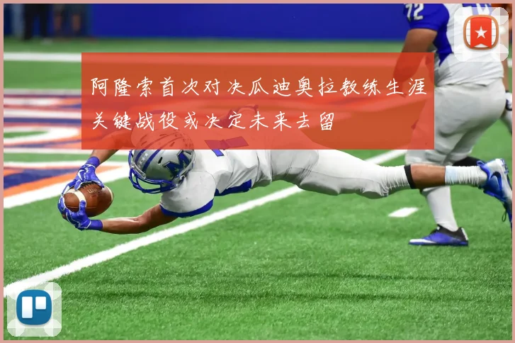阿隆索首次对决瓜迪奥拉教练生涯关键战役或决定未来去留