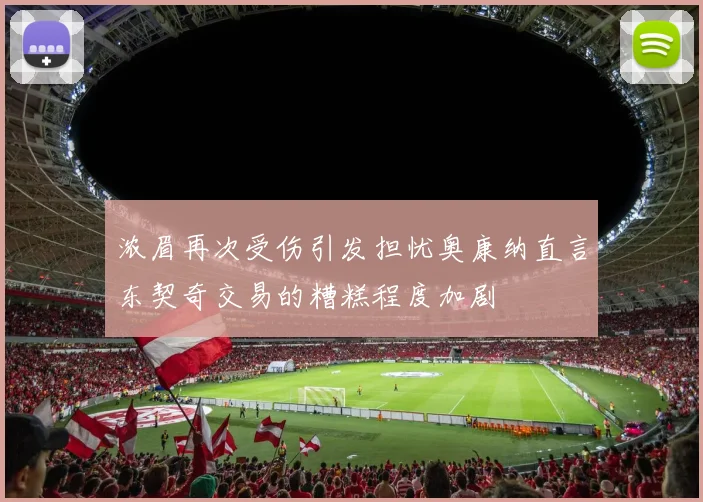 浓眉再次受伤引发担忧奥康纳直言东契奇交易的糟糕程度加剧